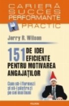 151 de idei eficiente pentru motivarea angajatilor. Cum sa-i formezi si sa-i pastrezi pe cei mai buni