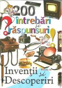 200 de intrebari si raspunsuri despre ...inventii si descoperiri