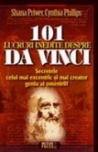 101 lucruri inedite despre Da Vinci. Secretele celui mai excentric si mai creator geniu al omenirii