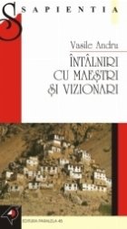 ÎNTÂLNIRI CU MAEŞTRI ŞI VIZIONARI. CĂLĂTORII INITIATICE