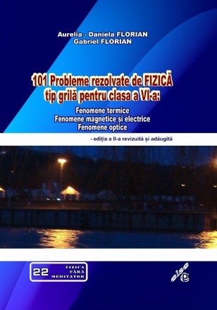 101 probleme rezolvate de fizică tip grilă pentru clasa a VI-a : fenomene termice, fenomene magnetice şi electrice, fenomene optice