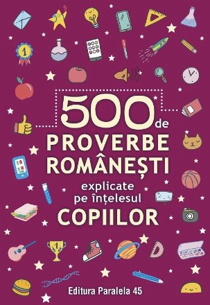 500 de proverbe romanesti explicate pe intelesul copiilor