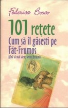 101 retete. Cum sa il gasesti pe Fat-Frumos (fara sa mai saruti vreun broscoi)