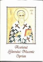 coperta Acatistul Sfantului Mucenic Ciprian