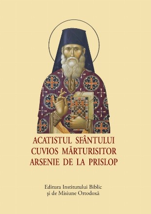 Acatistul Sfântului Cuvios Mărturisitor Arsenie de la Prislop