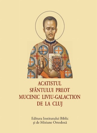 Acatistul Sfântului Preot Mucenic Liviu-Galaction de la Cluj