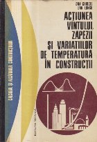 Actiunea vintului, zapezii si a variatiilor de temperatura in constructii Actiunea vintului, zapezii si a variatiilor de temperatura in constructii