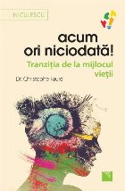 Acum ori niciodata! Tranzitia de la mijlocul vietii