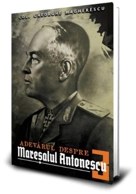 Adevarul despre Maresalul Antonescu (volumul 3)
