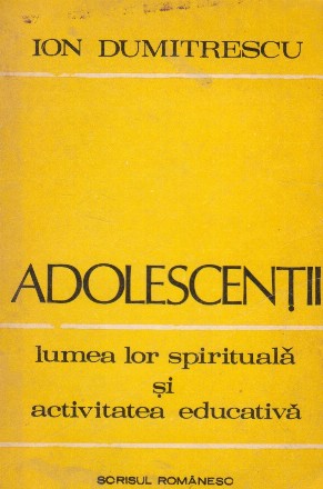 Adolescentii - lumea lor spirituala si activitatea educativa