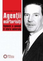 Agentii marturisiti. Diplomatii si spionajul. O istorie universala.