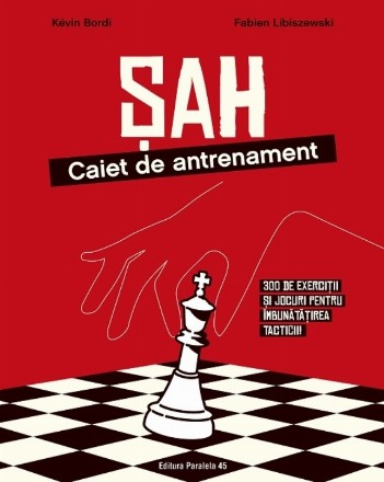 Şah : caiet de antrenament,300 de exerciţii şi jocuri pentru îmbunătăţirea tacticii!