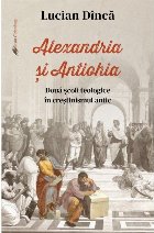 Alexandria şi Antiohia : două şcoli teologice în creştinismul antic