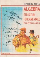 Algebra structuri fundamentale pentru liceu