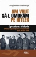 coperta Am vrut sa-l omoram pe Hitler. Operatiunea Walkyria