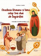Anastasia Romana şi taina celor trei chei ale Împărăţiei : (poveste despre viaţa sfintei adaptată pentr