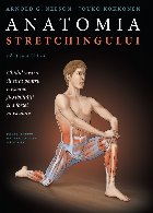 Anatomia stretchingului : ghidul vostru ilustrat pentru creşterea flexibilităţii şi a forţei musculare