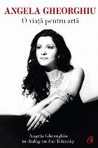 Angela Gheorghiu viaţă pentru artă