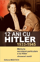 12 ani cu Hitler (1933-1945). Marturia secretarei particulare a lui Hitler