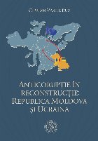 coperta Anticorupţie în reconstrucţie : Republica Moldova şi Ucraina
