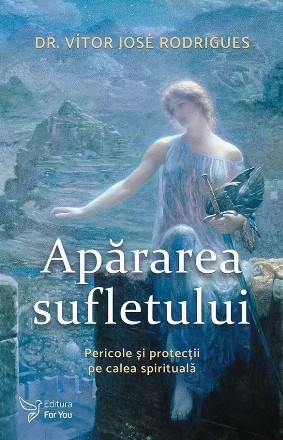 Apărarea sufletului : pericole şi protecţii pe calea spirituală