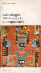 Arheologia intre adevar impostura