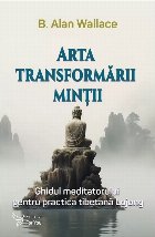 Arta transformării minţii : ghidul unui meditator pentru practica tibetană de Lojong