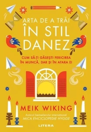 Arta de a trăi în stil danez : cum să-ţi găseşti fericirea în muncă, dar şi în afara ei