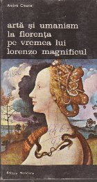 Arta si Umanism la Florenta pe Vremea lui Lorenzo Magnificul - Studii asupra renasterii si umanismului platoni