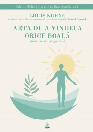 Arta de a vindeca orice boală (fără doctorii şi operaţii) : în adaptare editorială contemporană sub coordonarea Asociaţiei Postului Terapeutic