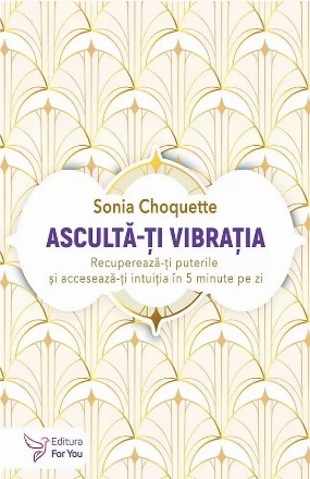 Ascultă-ţi vibraţia : recuperează-ţi puterile şi accesează-ţi intuiţia în 5 minute pe zi