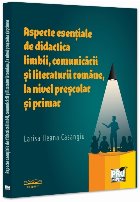 Aspecte esenţiale de didactica limbii, comunicării şi literaturii române, la nivel preşcolar şi primar