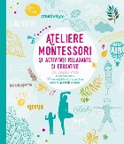 Ateliere Montessori și activități relaxante și educative cu copiii mei. 52 de săptămâni creative pentru