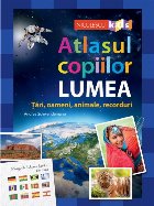 Atlasul copiilor: LUMEA, tari, oameni, animale, recorduri
