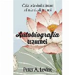 Autobiografia traumei : călătoria vindecătoare a fiecăruia dintre noi