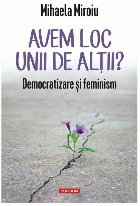 Avem loc unii de alţii? : democratizare şi feminism