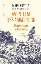 Aventura dez-amăgirilor : despre risipa lui Dumnezeu