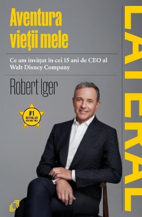 Aventura vieţii mele : ce am învăţat în cei 15 ani de CEO al Walt Disney Company