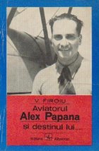 Aviatorul Alex Papana si destinul lui ...
