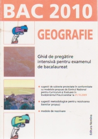 BAC 2010 - Geografie. Ghid de pregatire intensiva pentru examenul de bacalaureat