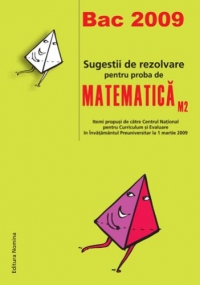 Bac 2009 - Sugestii de rezolvare pentru proba de Matematica M2 (itemi propusi de catre Centrul National pentru Curriculum si Evaluare in Invatamantul Preuniversitar la 1 martie 2009)