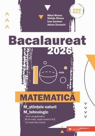 Bacalaureat 2026 : Matematică,M_ştiinţele naturii, M_tehnologic,teme recapitulative, 40 de teste după modelul M.E. (10 teste fără soluţii)