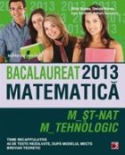 coperta BACALAUREAT 2013 MATEMATICA : M_ST-NAT, M_TEHNOLOGIC. TEME RECAPITULATIVE, 40 DE TESTE REZOLVATE DUPA MODELUL 