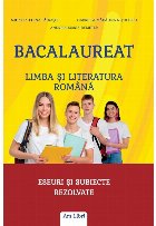 Bacalaureat : limba şi literatura română,eseuri şi subiecte rezolvate pentru bacalaureat