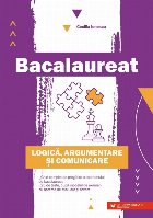 Bacalaureat. Logică, argumentare şi comunicare. Ghid complet de pregătire a examenului de Bacalaureat