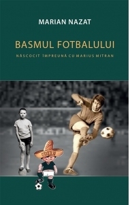 Basmul fotbalului. Nascocit impreuna cu Marius Mitran (2 volume)