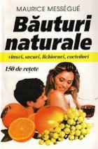 Bauturi naturale - vinuri, sucuri, lichioruri, cocteiluri - 150 de retete