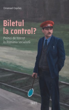 Biletul la control : politici de tineret în România socialistă