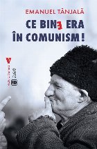 coperta Ce bine era în comunism!