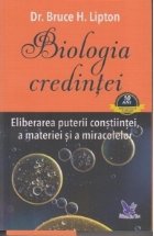 Biologia credintei. Eliberarea puterii constiintei, a materiei si a miracolelor